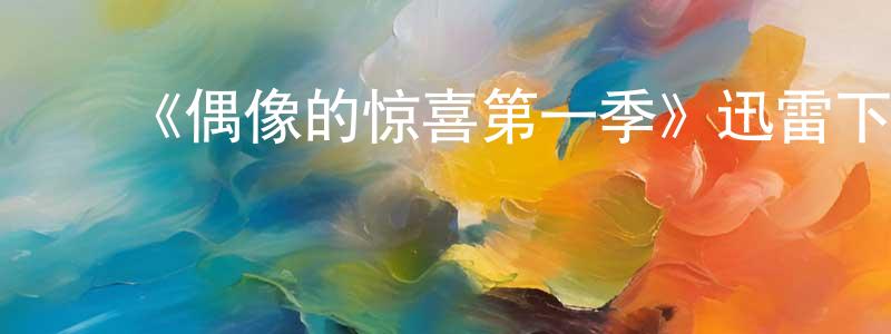 陈美玉的动漫综艺大全,《偶像的惊喜第一季》迅雷下载/在线观看-选秀综艺-美剧天堂